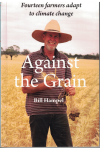 Against The Grain Fourteen Farmers Adapt To Climate Change by Bill Hampel (2015) ISBN 9781925078503 used book for sale in Australian second hand book shop